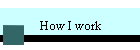 How I work